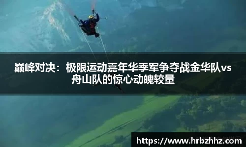巅峰对决：极限运动嘉年华季军争夺战金华队vs舟山队的惊心动魄较量