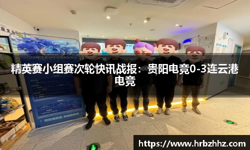 精英赛小组赛次轮快讯战报：贵阳电竞0-3连云港电竞