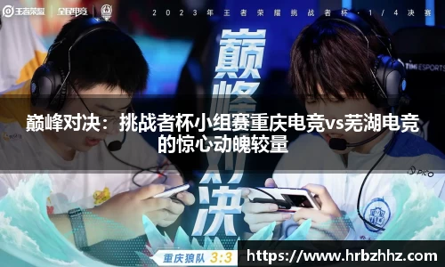 巅峰对决：挑战者杯小组赛重庆电竞vs芜湖电竞的惊心动魄较量