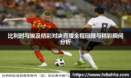 比利时与埃及精彩对决直播全程回顾与精彩瞬间分析